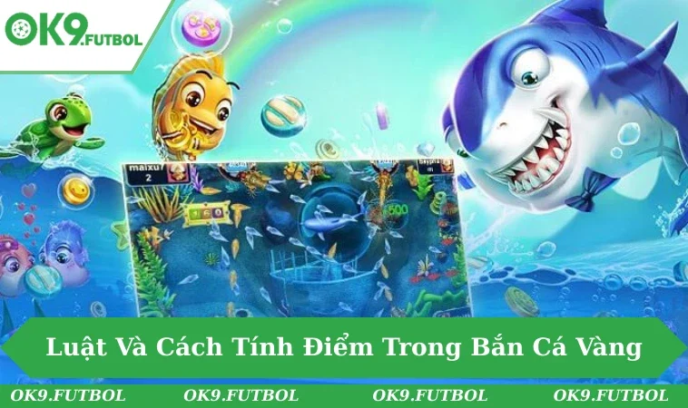 Luật tính điểm và các loại cá trong game bắn cá.